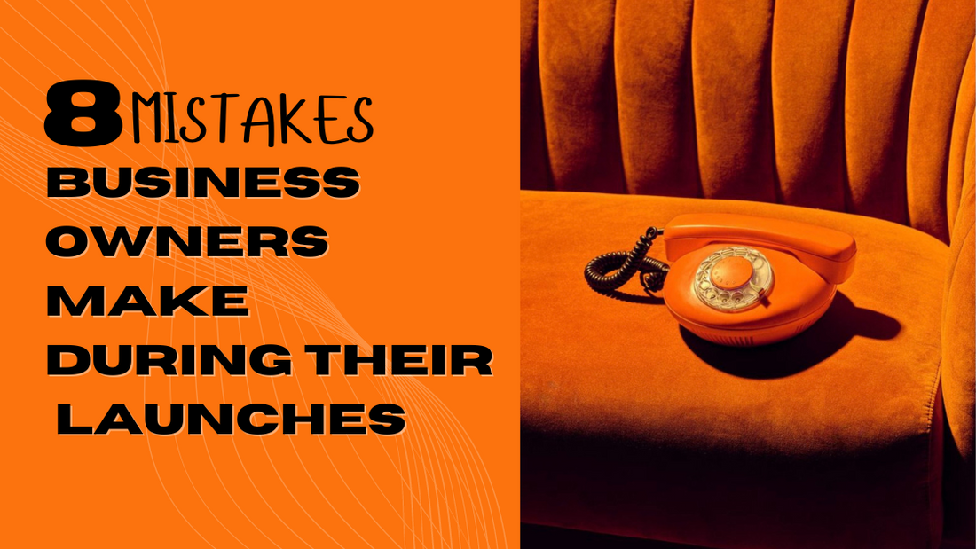 8 Mistakes Business Owners Make During Their Launches